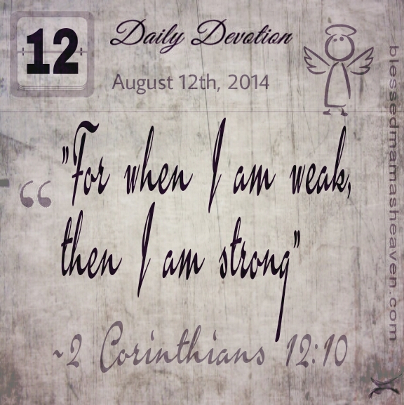 August 12th, 2014 / For when I am weak, then I am strong ~2 Corinthians 12:10 / Behind the Smile post