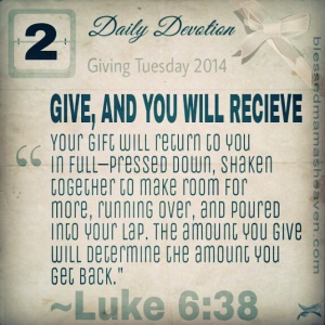 ☕Daily Devotion • December 2nd (Giving Tuesday) • Luke 6:38  ~Give, and you will receive. Your gift will return to you in full—pressed down, shaken together to make room for more, running over, and poured into your lap. The amount you give will determine the amount you get back."