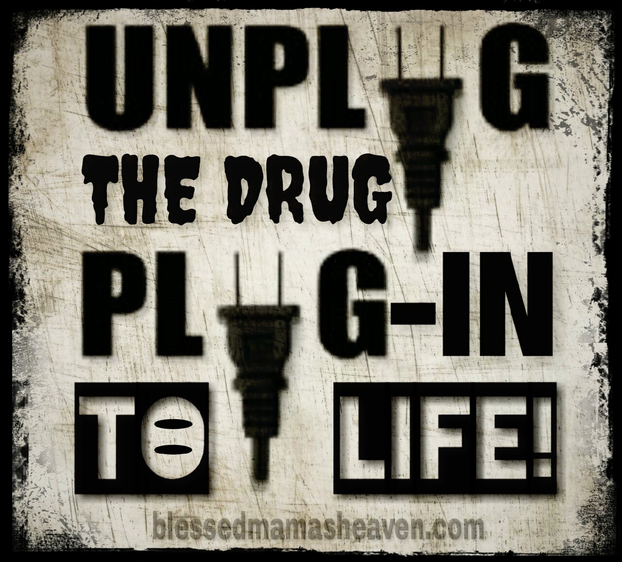 Unplug The Drug..Plug-In To Life